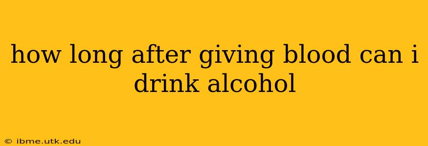 how long after giving blood can i drink alcohol