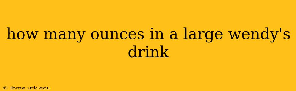 how many ounces in a large wendy's drink