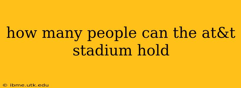 how many people can the at&t stadium hold