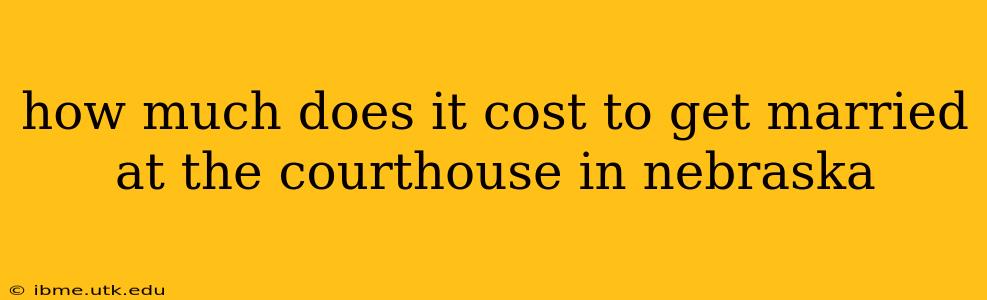 how much does it cost to get married at the courthouse in nebraska