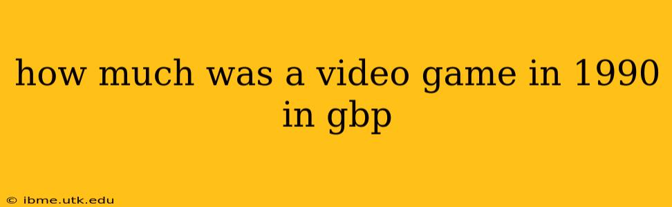 how much was a video game in 1990 in gbp