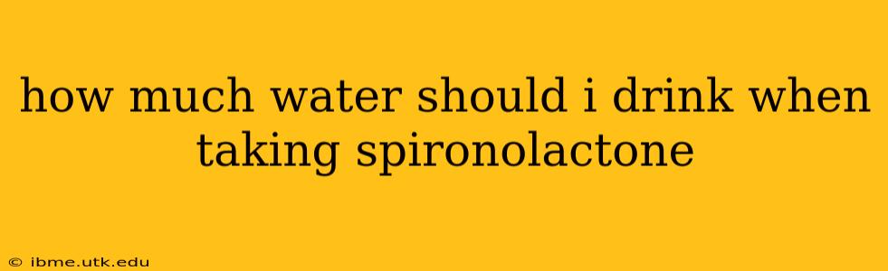 how much water should i drink when taking spironolactone
