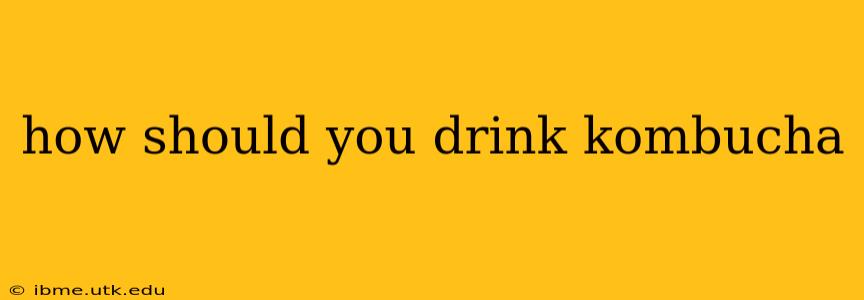 how should you drink kombucha