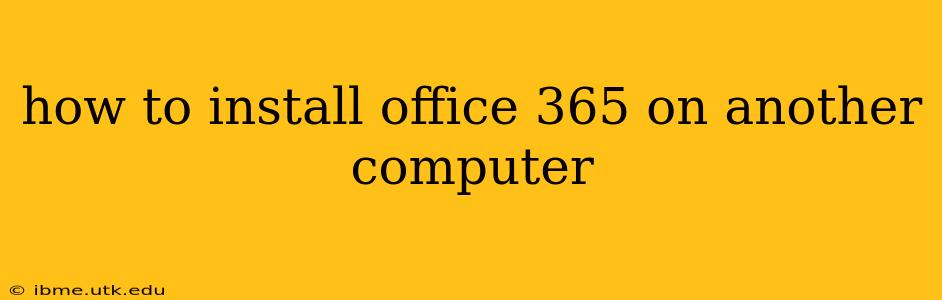 how to install office 365 on another computer