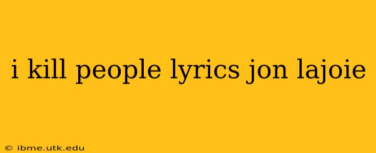 i kill people lyrics jon lajoie