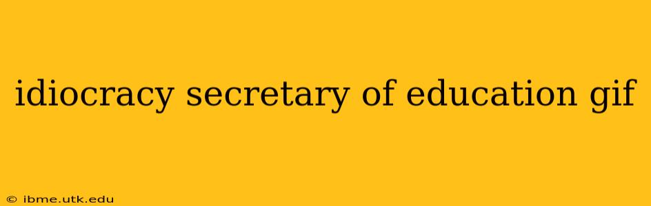 idiocracy secretary of education gif