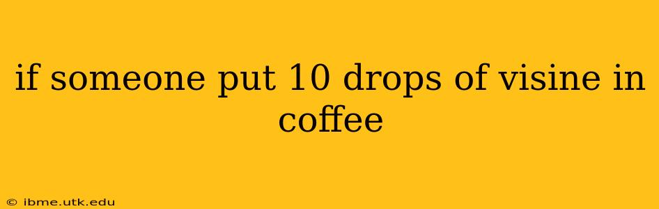 if someone put 10 drops of visine in coffee