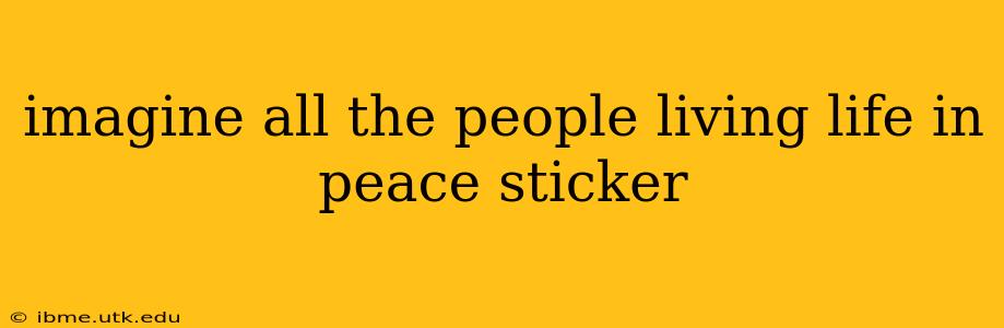 imagine all the people living life in peace sticker