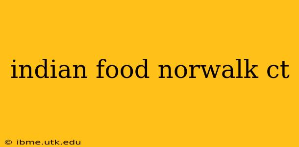 indian food norwalk ct