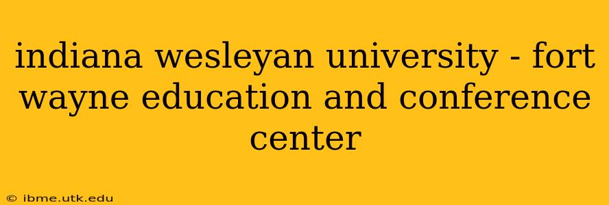 indiana wesleyan university - fort wayne education and conference center