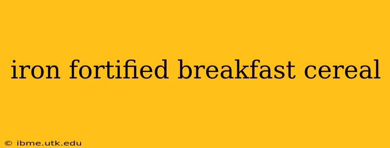 iron fortified breakfast cereal