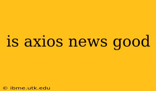 is axios news good