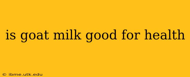 is goat milk good for health