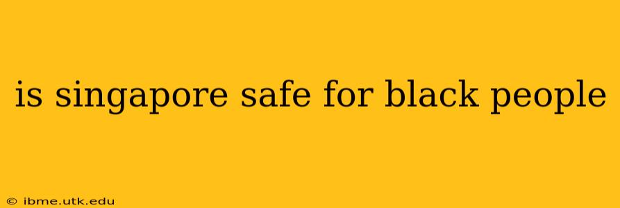 is singapore safe for black people