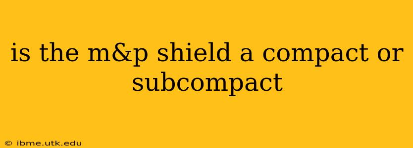 is the m&p shield a compact or subcompact