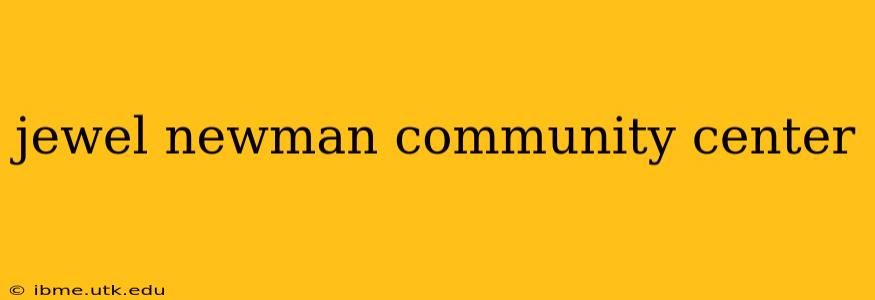 jewel newman community center
