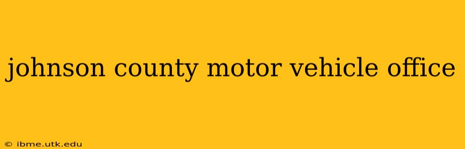 johnson county motor vehicle office
