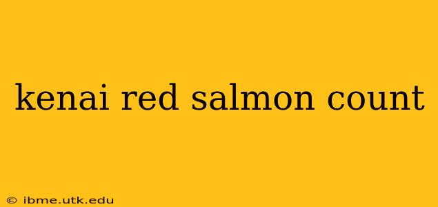kenai red salmon count