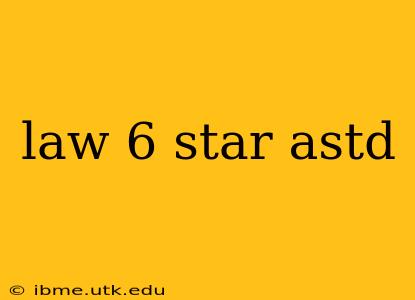 law 6 star astd