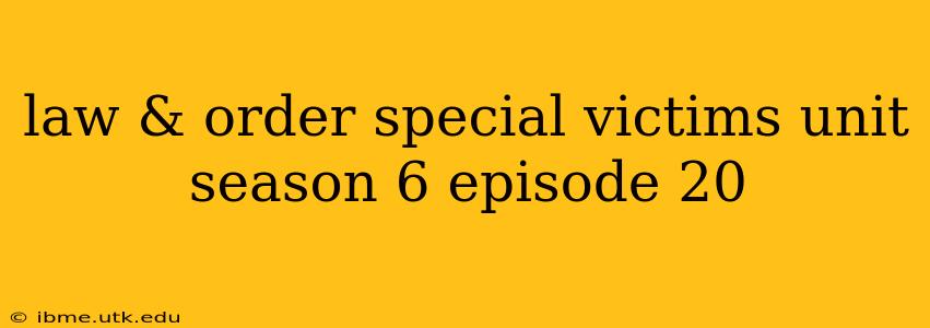 law & order special victims unit season 6 episode 20