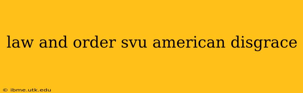 law and order svu american disgrace