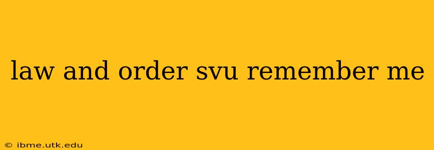 law and order svu remember me
