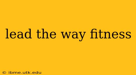 lead the way fitness
