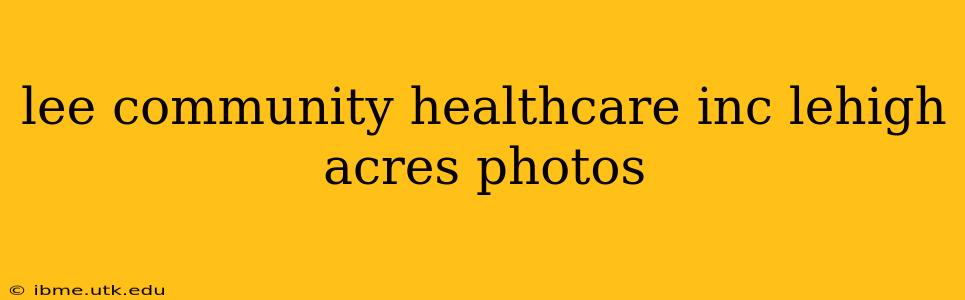 lee community healthcare inc lehigh acres photos