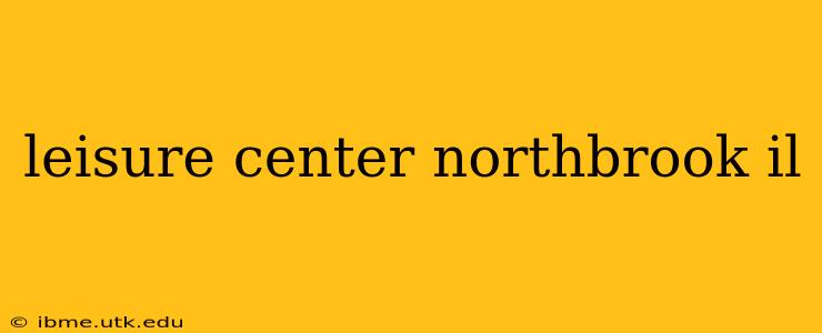 leisure center northbrook il