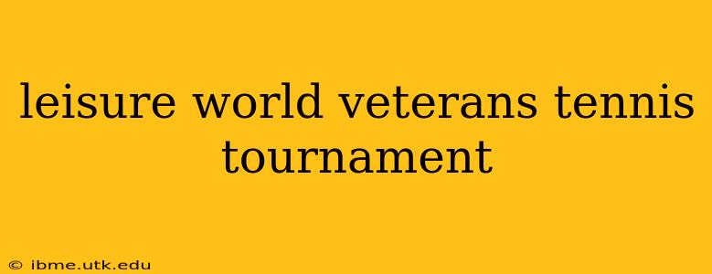 leisure world veterans tennis tournament