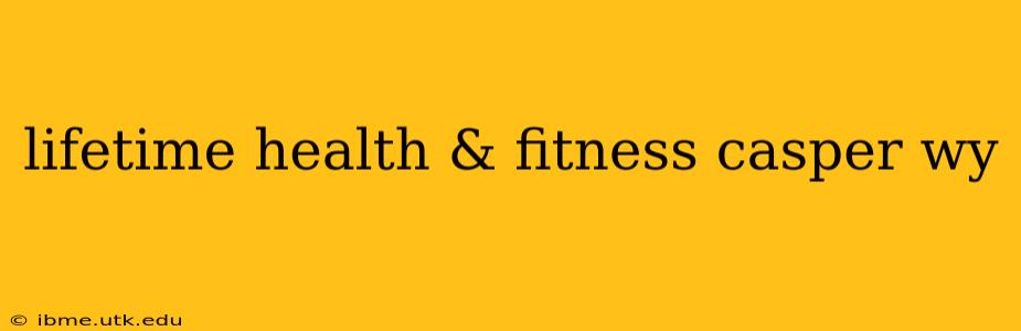 lifetime health & fitness casper wy