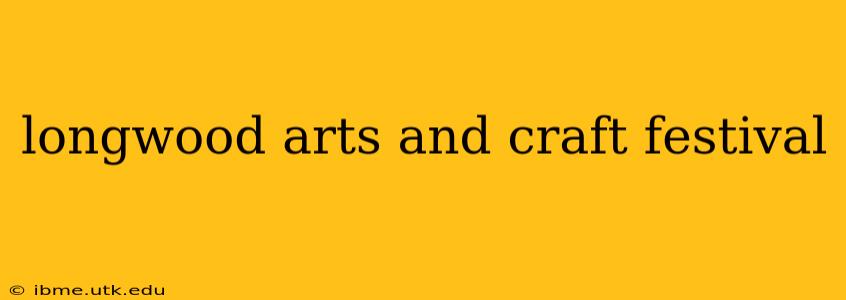 longwood arts and craft festival