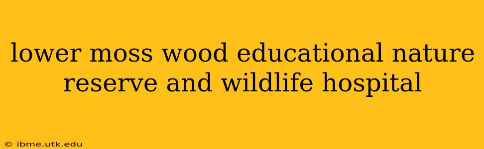 lower moss wood educational nature reserve and wildlife hospital