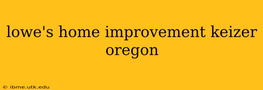 lowe's home improvement keizer oregon