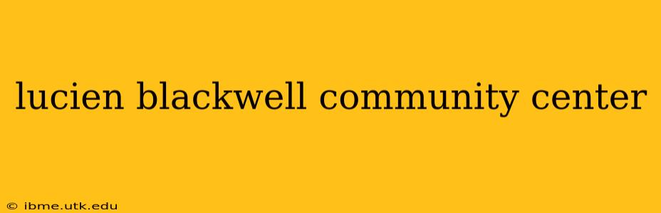 lucien blackwell community center