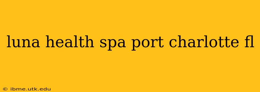 luna health spa port charlotte fl