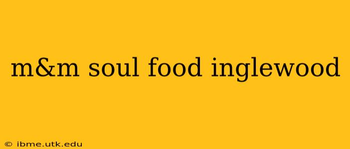 m&m soul food inglewood