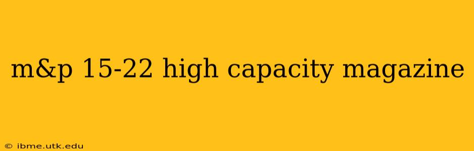 m&p 15-22 high capacity magazine