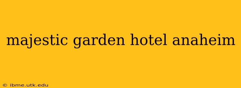 majestic garden hotel anaheim