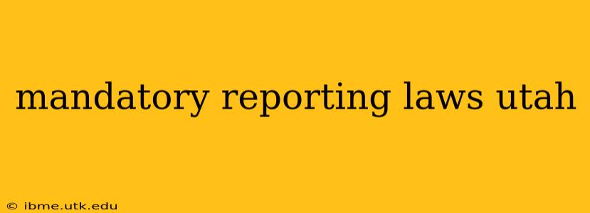 mandatory reporting laws utah