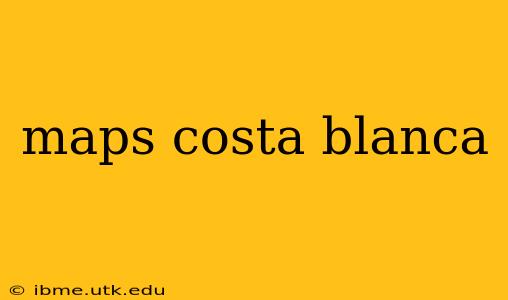 maps costa blanca