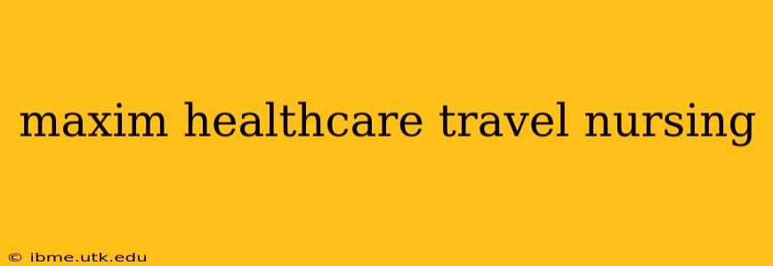 maxim healthcare travel nursing