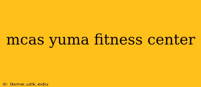 mcas yuma fitness center