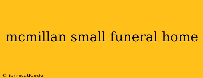 mcmillan small funeral home