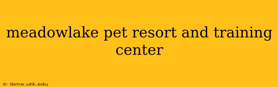 meadowlake pet resort and training center