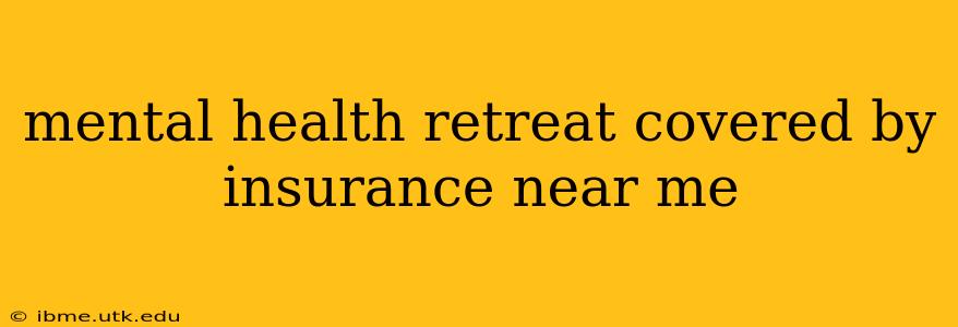 mental health retreat covered by insurance near me