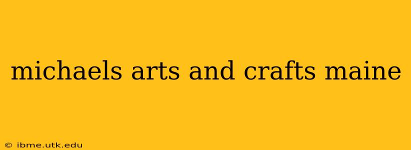 michaels arts and crafts maine