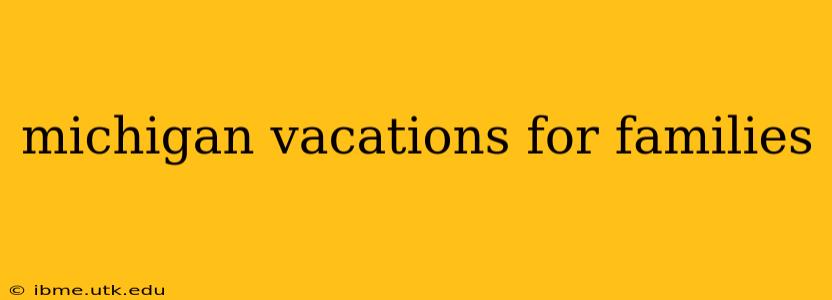 michigan vacations for families