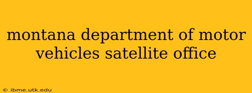 montana department of motor vehicles satellite office