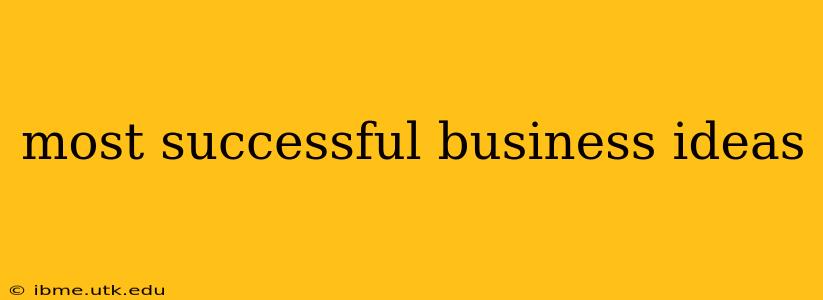 most successful business ideas